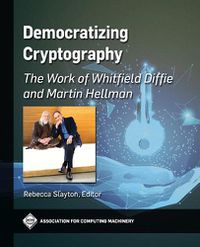 Cover image for Democratizing Cryptography: The Work of Whitfield Diffie and Martin Hellman