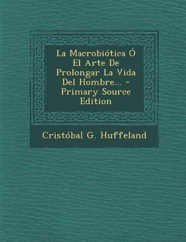 Cover image for La Macrobiotica O El Arte De Prolongar La Vida Del Hombre...