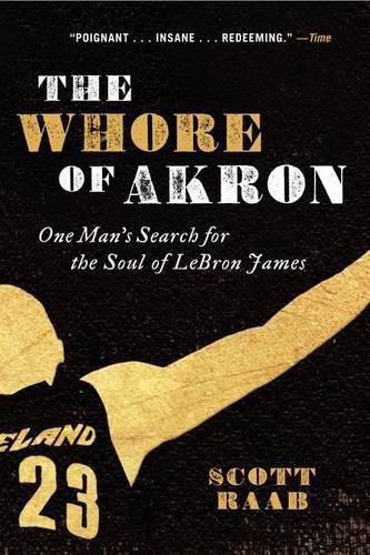 Cover image for The Whore of Akron: One Man's Search for the Soul of Lebron James