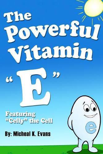 Cover image for The Powerful Vitamin E: Featuring Celly the Cell