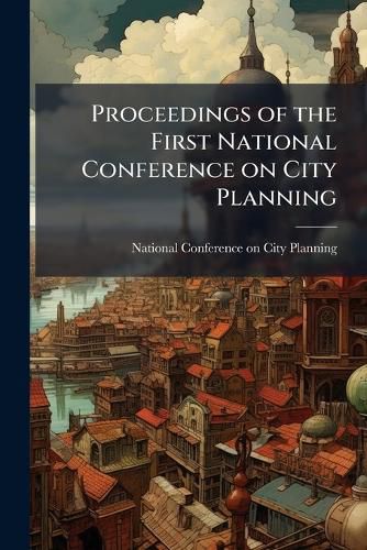Cover image for Proceedings of the First National Conference on City Planning