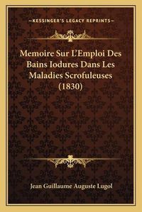 Cover image for Memoire Sur L'Emploi Des Bains Iodures Dans Les Maladies Scrofuleuses (1830)