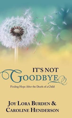 Cover image for It's Not Goodbye: Finding Hope After the Death of a Child