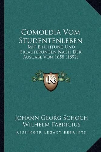 Cover image for Comoedia Vom Studentenleben: Mit Einleitung Und Erlauterungen Nach Der Ausgabe Von 1658 (1892)