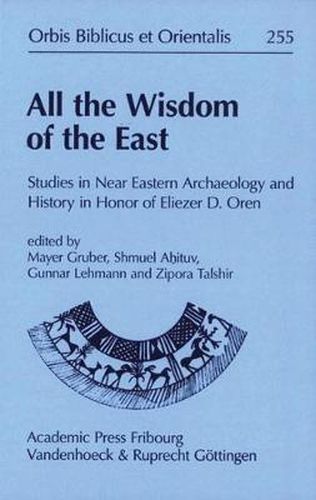 Cover image for All the Wisdom of the East: Studies in Near Eastern Archaeology and History in Honor of Eliezer D Oren