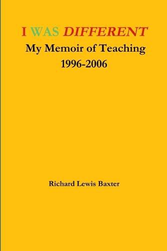 Cover image for I Was Different My Memoir of Teaching 1996-2006