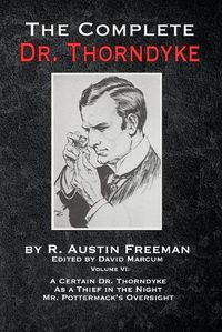 Cover image for The Complete Dr. Thorndyke - Volume VI: A Certain Dr. Thorndyke, As a Thief in the Night and Mr. Pottermack's Oversight