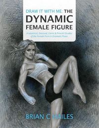 Cover image for Draw It With Me - The Dynamic Female Figure: Anatomical, Gestural, Comic & Fine Art Studies of the Female Form in Dramatic Poses