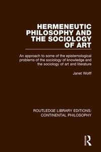 Cover image for Hermeneutic Philosophy and the Sociology of Art: An Approach to Some of the Epistemological Problems of the Sociology of Knowledge and the Sociology of Art and Literature