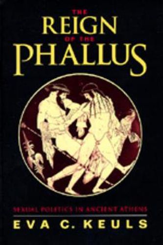 Cover image for The Reign of the Phallus: Sexual Politics in Ancient Athens