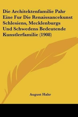 Die Architektenfamilie Pahr Eine Fur Die Renaissancekunst Schlesiens, Mecklenburgs Und Schwedens Bedeutende Kunstlerfamilie (1908)