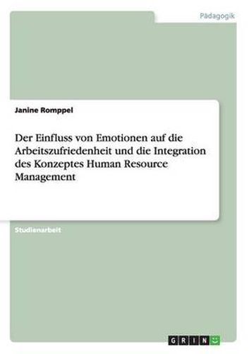 Cover image for Der Einfluss von Emotionen auf die Arbeitszufriedenheit und die Integration des Konzeptes Human Resource Management