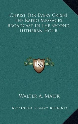 Cover image for Christ for Every Crisis! the Radio Messages Broadcast in the Second Lutheran Hour