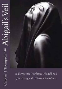 Cover image for Abigail's Veil: A Domestic Violence Handbook for Clergy and Church Leaders