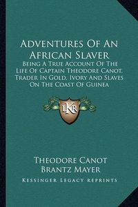 Cover image for Adventures of an African Slaver: Being a True Account of the Life of Captain Theodore Canot, Trader in Gold, Ivory and Slaves on the Coast of Guinea