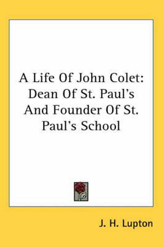 Cover image for A Life of John Colet: Dean of St. Paul's and Founder of St. Paul's School