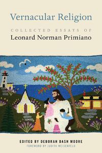 Cover image for Vernacular Religion: Collected Essays of Leonard Norman Primiano