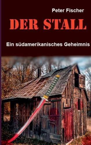 Der Stall: Ein sudamerikanisches Geheimnis