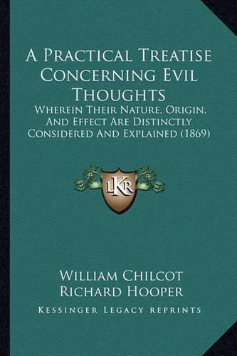 A Practical Treatise Concerning Evil Thoughts: Wherein Their Nature, Origin, and Effect Are Distinctly Considered and Explained (1869)