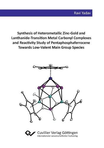 Cover image for Synthesis of Heterometallic Zinc-Gold and Lanthanide-Transition Metal Carbonyl Complexes and Reactivity Study of Pentaphosphaferrocene Towards Low-Valent Main Group Species