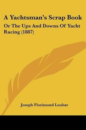 Cover image for A Yachtsman's Scrap Book: Or the Ups and Downs of Yacht Racing (1887)