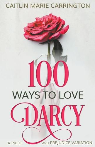 Cover image for 100 Ways to Love Darcy: A Pride and Prejudice Variation