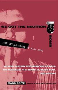 Cover image for We Got the Neutron Bomb: The Untold Story of L.A. Punk