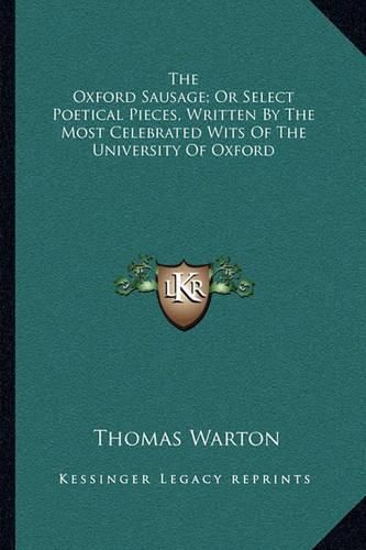 The Oxford Sausage; Or Select Poetical Pieces, Written by the Most Celebrated Wits of the University of Oxford