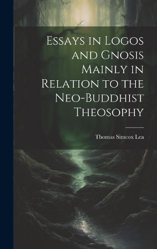 Cover image for Essays in Logos and Gnosis Mainly in Relation to the Neo-Buddhist Theosophy