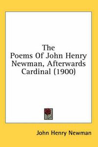 Cover image for The Poems of John Henry Newman, Afterwards Cardinal (1900)