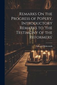 Cover image for Remarks On the Progress of Popery, Introductory Remarks to 'the Testimony of the Reformers'