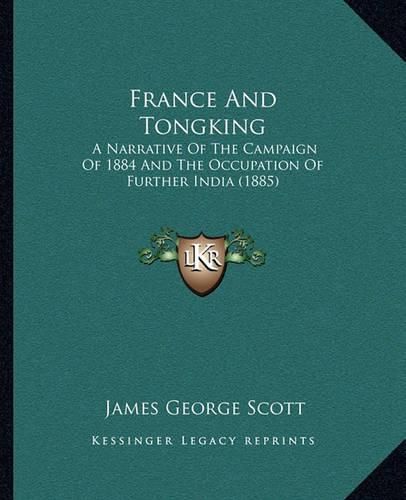 Cover image for France and Tongking: A Narrative of the Campaign of 1884 and the Occupation of Further India (1885)