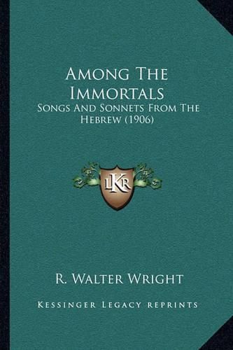 Cover image for Among the Immortals: Songs and Sonnets from the Hebrew (1906)