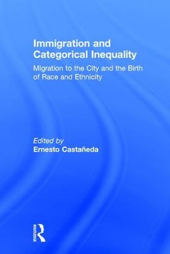 Cover image for Immigration and Categorical Inequality: Migration to the City and the Birth of Race and Ethnicity