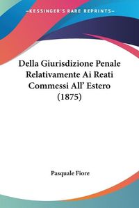 Cover image for Della Giurisdizione Penale Relativamente AI Reati Commessi All' Estero (1875)