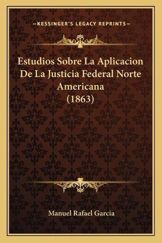 Cover image for Estudios Sobre La Aplicacion de La Justicia Federal Norte Americana (1863)