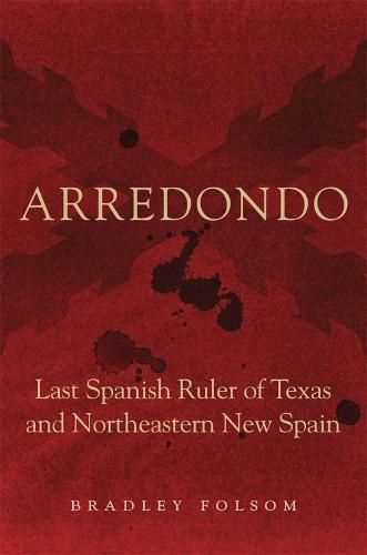 Cover image for Arredondo: Last Spanish Ruler of Texas and Northeastern New Spain