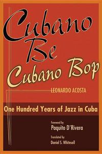 Cover image for Cubano Be, Cubano Bop: One Hundred Years of Jazz in Cuba