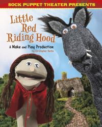 Cover image for Sock Puppet Theatre Presents Little Red Riding Hood: A Make & Play Production