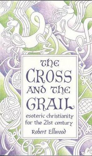 The Cross and the Grail: Esoteric Christianity for the 21st Century