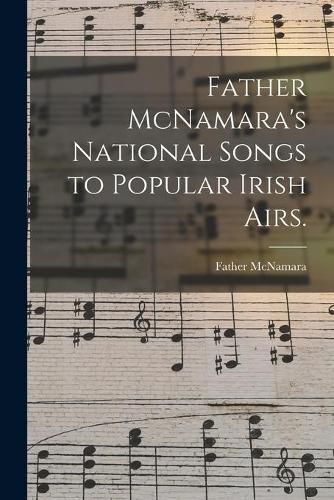 Cover image for Father McNamara's National Songs to Popular Irish Airs.