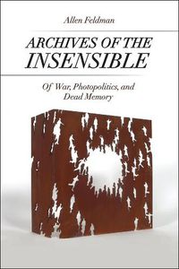 Cover image for Archives of the Insensible: Of War, Photopolitics, and Dead Memory