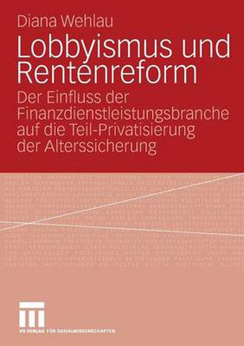 Cover image for Lobbyismus und Rentenreform: Der Einfluss der Finanzdienstleistungsbranche auf die Teil-Privatisierung der Alterssicherung