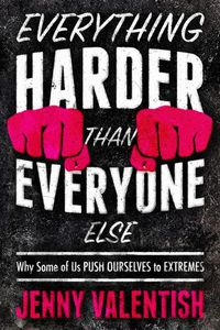 Cover image for Everything Harder Than Everyone Else: Why Some of Us Push Ourselves to Extremes