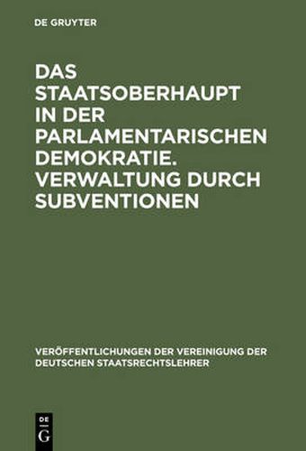 Cover image for Das Staatsoberhaupt in Der Parlamentarischen Demokratie. Verwaltung Durch Subventionen: Aussprache Zu Den Berichten in Den Verhandlungen Der Tagung Der Deutschen Staatsrechtslehrer Zu Graz Vom 12. Bis 15. Oktober 1966