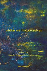 Cover image for Where We Find Ourselves: Poems and short stories from UK based writers of the global majority