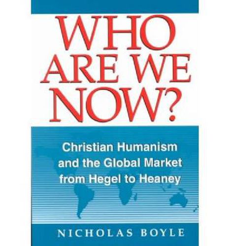 Cover image for Who Are We Now?: Christian Humanism and the Global Market from Hegel to Heaney