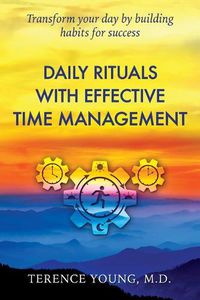 Cover image for Daily Rituals with Effective Time Management: Transform Your Day by Building Habits for Success