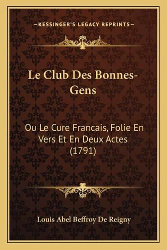 Le Club Des Bonnes-Gens: Ou Le Cure Francais, Folie En Vers Et En Deux Actes (1791)