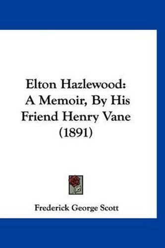 Cover image for Elton Hazlewood: A Memoir, by His Friend Henry Vane (1891)